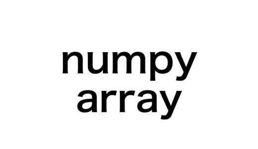 【図解】NumPy Arrayの基本から応用まで！使い方・実装例から内部構造の理解とベストプラクティスまで完全ガイド